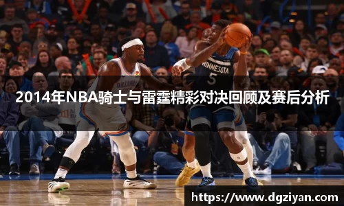 yy易游官网2014年NBA骑士与雷霆精彩对决回顾及赛后分析